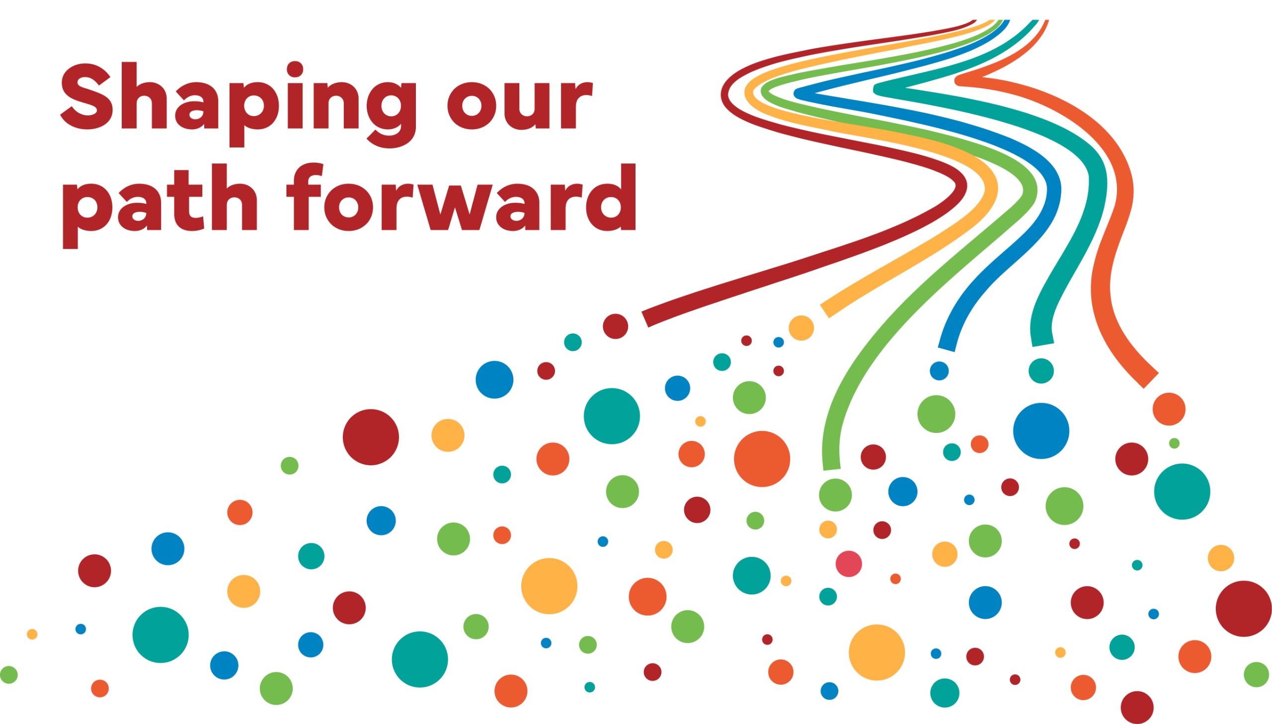 A colourful graphic of a path with text reading, shaping our path forward. 